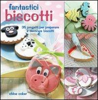 Fantastici biscotti. 35 progetti per preparare e decorare biscotti - Chloe Coker - Libro Il Castello 2012, Cucina | Libraccio.it