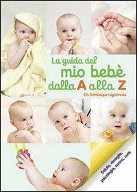 La guida del bebè dalla A alla Z - Dominique Leyronnas - Libro Il Castello 2012, Mamma e bimbo | Libraccio.it