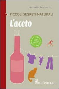 L'aceto - Nathalie Semenuik - Libro Il Castello 2012, Piccoli segreti naturali | Libraccio.it