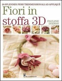 Fiori in stoffa 3D - Pauline Ineson - Libro Il Castello 2012, Cucito, ricamo, tessitura | Libraccio.it
