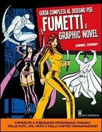 Guida completa al disegno per fumetti e graphic novel - Daniel Cooney - Libro Il Castello 2015 | Libraccio.it