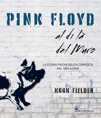 Pink Floyd al di là del muro - Hugh Fielder - Libro Il Castello 2014 | Libraccio.it