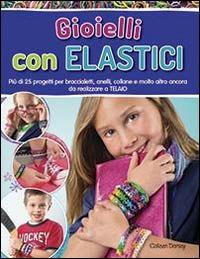Gioielli con elastici - Colleen Dorsey - Libro Il Castello 2014, Hobby e attività creative | Libraccio.it
