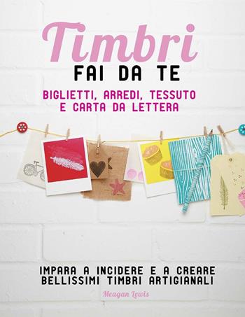 Timbri fai da te - Meagan Lewis - Libro Il Castello 2014, Hobby e attività artistiche | Libraccio.it
