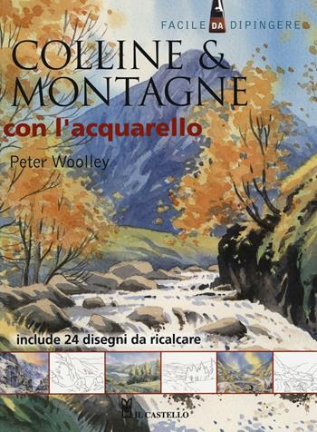 Colline & montagne con l'acquarello - Peter Woolley - Libro Il Castello 2016, Disegno e tecniche pittoriche | Libraccio.it