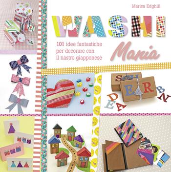 Washi mania. Ediz. illustrata - Marisa Edghill - Libro Il Castello 2015, Hobby e attività artistiche | Libraccio.it