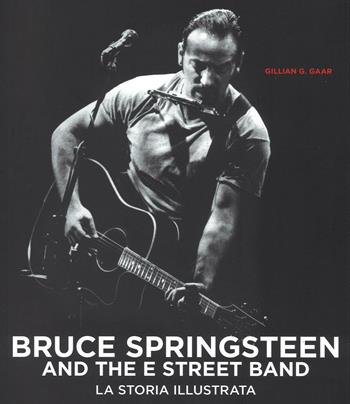 Bruce Springsteen and the E Street Band - Gillian G. Gaar - Libro Il Castello 2016, Musica | Libraccio.it