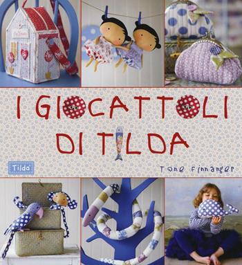 I giocattoli di Tilda - Tone Finnanger - Libro Il Castello 2016, Cucito, ricamo, tessitura | Libraccio.it