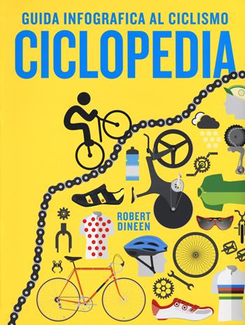 Ciclopedia. Guida infografica al ciclismo. Ediz. a colori - Robert Dineen - Libro Il Castello 2017, Vari | Libraccio.it