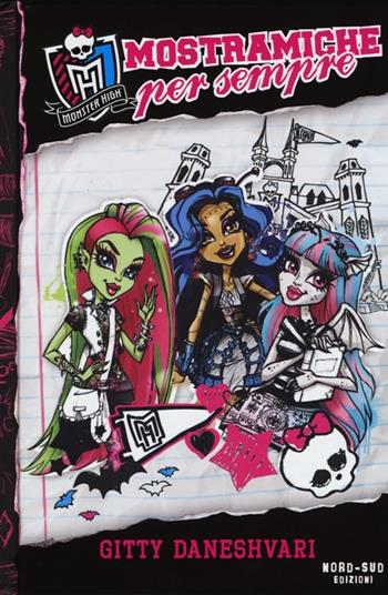 Mostramiche per sempre. Monster High. Vol. 1 - Gitty Daneshvari - Libro Nord-Sud 2013, Libri illustrati | Libraccio.it