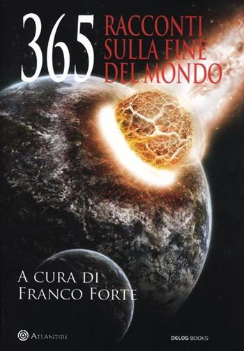 365 racconti sulla fine del mondo  - Libro Delos Books 2012, Atlantide | Libraccio.it