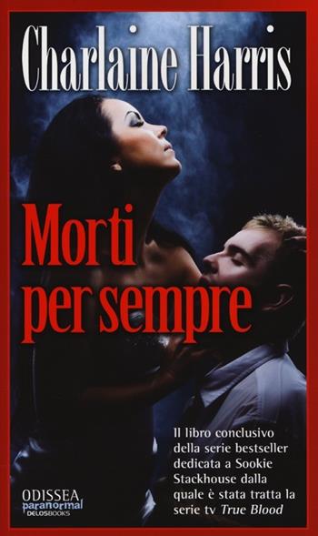 Morti per sempre - Charlaine Harris - Libro Delos Books 2013, Odissea. Paranormal | Libraccio.it