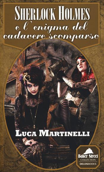 Sherlock Holmes e l'enigma del cadavere scomparso - Luca Martinelli - Libro Delos Books 2014, Baker Street Collection | Libraccio.it