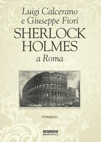 Sherlock Holmes a Roma - Luigi Calcerano, Giuseppe Fiori - Libro Delos Books 2015, Convoy | Libraccio.it