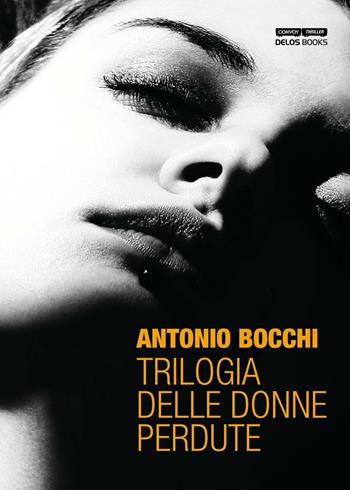 Trilogia delle donne perdute - Antonio Bocchi - Libro Delos Books 2016, Convoy | Libraccio.it