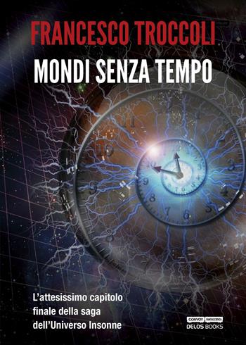 Mondi senza tempo - Francesco Troccoli - Libro Delos Books 2016, Convoy | Libraccio.it