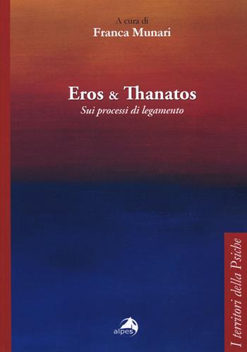 Eros e Thanatos. Sui processi di legamento  - Libro Alpes Italia 2019, I territori della psiche | Libraccio.it