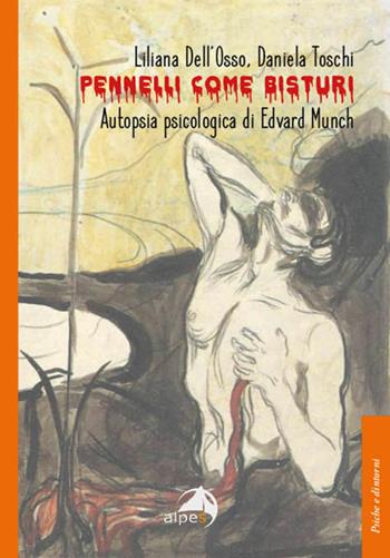 Pennelli come bisturi. Autopsia psicologica di Edvard Munch - Liliana Dell'Osso, Daniela Toschi - Libro Alpes Italia 2023, Psiche e dintorni | Libraccio.it