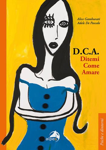 D.C.A. Ditemi come amare - Alice Gamburati, Adele De Pascale - Libro Alpes Italia 2023, Psiche e dintorni | Libraccio.it