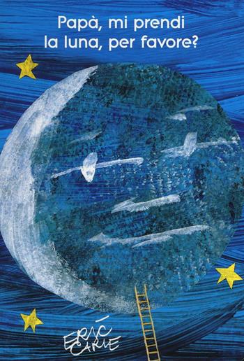 Papà, mi prendi la luna, per favore? Ediz. illustrata - Eric Carle - Libro La Margherita 2016, I libri di Eric Carle | Libraccio.it