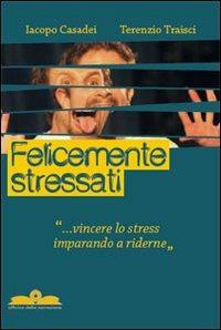 Felicemente stressati - Iacopo Casadei, Terenzio Traisci - Libro Ricerca Sviluppo Padre Monti 2012 | Libraccio.it