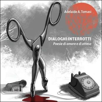 Dialoghi interrotti. Poesie di amore e di attesa - Adelaide Tomasi - Libro Edizioni del Faro 2012 | Libraccio.it