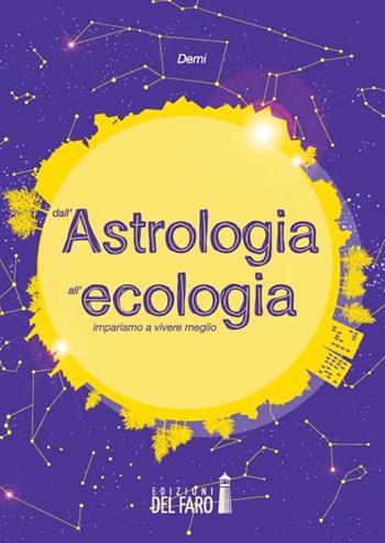 Dall'astrologia all'ecologia. Impariamo a vivere meglio - Demi - Libro Edizioni del Faro 2014 | Libraccio.it
