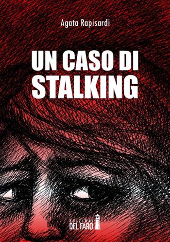 Un caso di stalking - Agata Rapisardi - Libro Edizioni del Faro 2014 | Libraccio.it