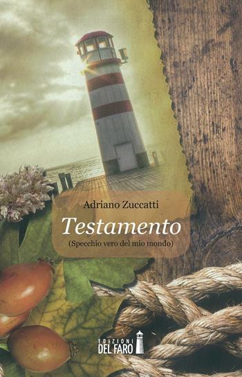 Testamento. Specchio vero del mondo - Adriano Zuccatti - Libro Edizioni del Faro 2016 | Libraccio.it