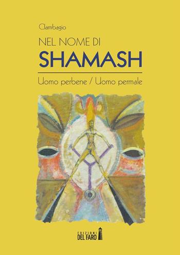 Nel nome di Shamash. Uomo perbene/uomo permale - Clambagio - Libro Edizioni del Faro 2016 | Libraccio.it