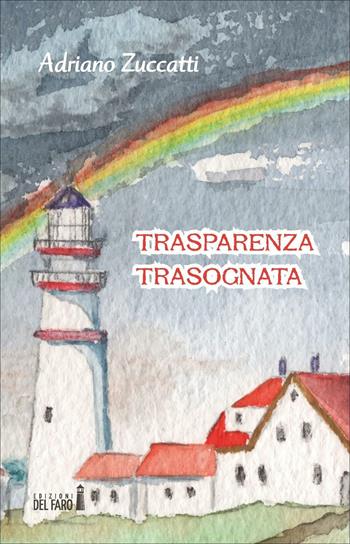 Trasparenza trasognata - Adriano Zuccatti - Libro Edizioni del Faro 2016 | Libraccio.it