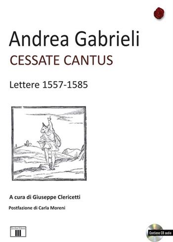 Cessate cantus. Lettere 1557-1585. Con CD Audio - Andrea Gabrieli - Libro Zecchini 2014, Il calamaio musicale | Libraccio.it