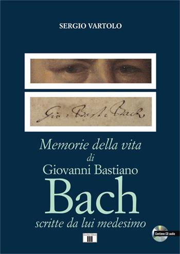 Memorie della vita di Giovanni Bastiano Bach scritte da lui medesimo. Con CD-Audio - Sergio Vartolo - Libro Zecchini 2019, Compositori | Libraccio.it