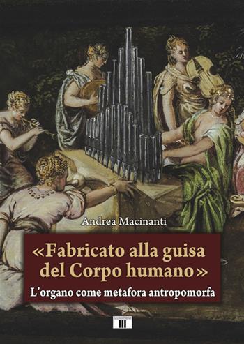 «Fabricato alla guisa del corpo humano». L’organo come metafora antropomorfa - Andrea Macinanti - Libro Zecchini 2019 | Libraccio.it
