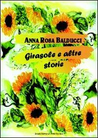 Girasole e altre storie - A. Rosa Balducci - Libro Il Ponte Vecchio 2010, Cammei | Libraccio.it
