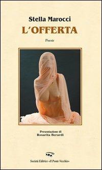 L' offerta - Stella Marocci - Libro Il Ponte Vecchio 2013, Alma poesis. Poeti della Romagna contemp. | Libraccio.it