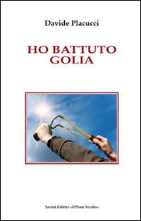 Ho battuto Golia - Davide Placucci - Libro Il Ponte Vecchio 2014, Memorandum | Libraccio.it