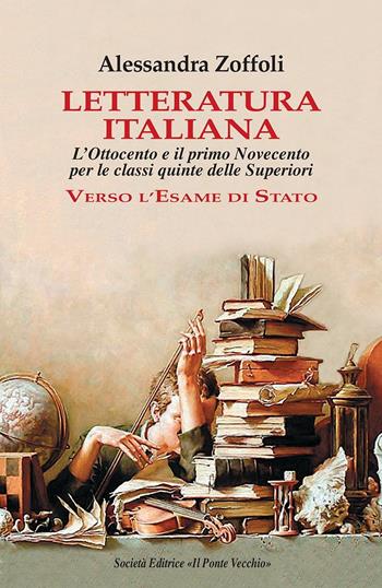 Letteratura italiana. L'Ottocento e il primo Novecento per le classi quinte delle superiori. Verso l'esame di Stato - Alessandra Zoffoli - Libro Il Ponte Vecchio 2016, Lyceum | Libraccio.it