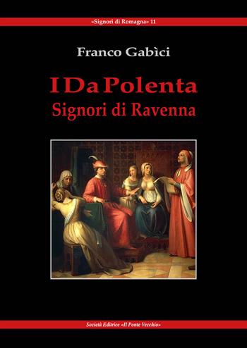I Da Polenta. Signori di Ravenna - Franco Gàbici - Libro Il Ponte Vecchio 2019, Signori di Romagna | Libraccio.it