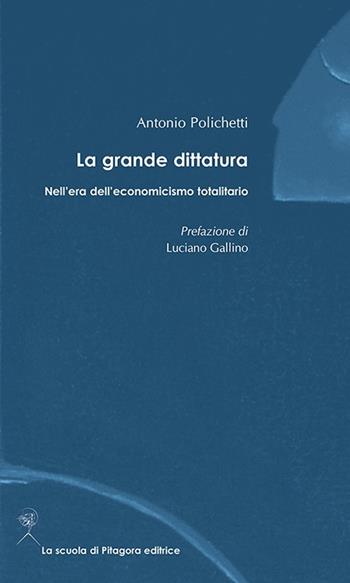 La grande dittatura nell'era dell'economicismo totalitario - Antonio Polichetti - Libro La Scuola di Pitagora 2014, Assise | Libraccio.it