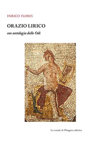 Orazio lirico. Con antologia delle Odi - Enrico Flores - Libro La Scuola di Pitagora 2016, Biblioteca di studi umanistici | Libraccio.it