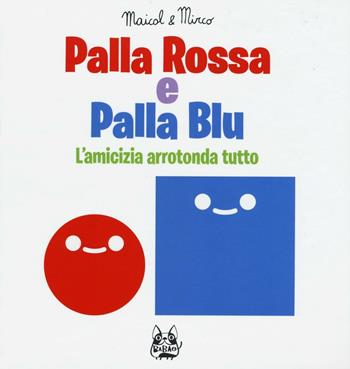 Palla rossa e palla blu. L'amicizia arrotonda tutto. Ediz. illustrata - Maicol & Mirco - Libro Bao Publishing 2016 | Libraccio.it