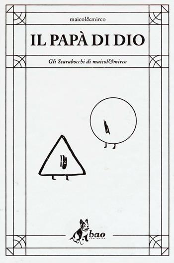 Il papà di Dio. Gli scarabocchi di Maicol & Mirco - Maicol & Mirco - Libro Bao Publishing 2017 | Libraccio.it