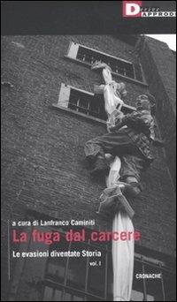 La fuga dal carcere. Le evasioni diventate storia. Vol. 1  - Libro DeriveApprodi 2011, Cronache | Libraccio.it