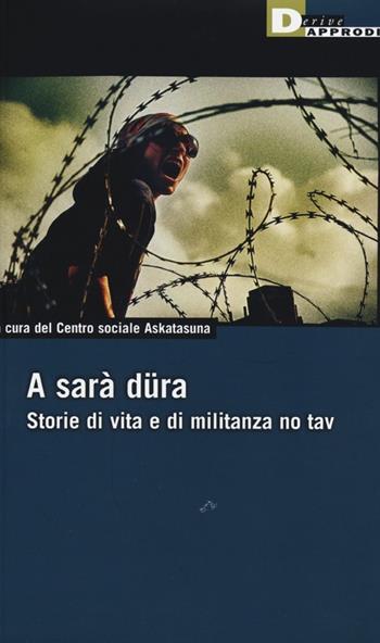 A sarà düra. Storie di vita e di militanza No Tav  - Libro DeriveApprodi 2013, DeriveApprodi | Libraccio.it