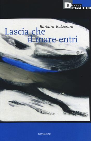 Lascia che il mare entri - Barbara Balzerani - Libro DeriveApprodi 2014, Narrativa | Libraccio.it
