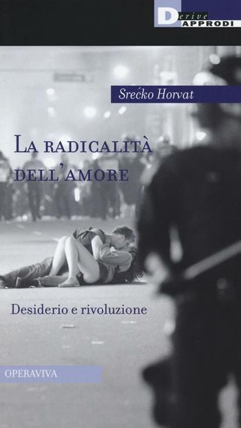 La radicalità dell'amore. Desiderio e rivoluzione - Srecko Horvat - Libro DeriveApprodi 2016, Operaviva | Libraccio.it