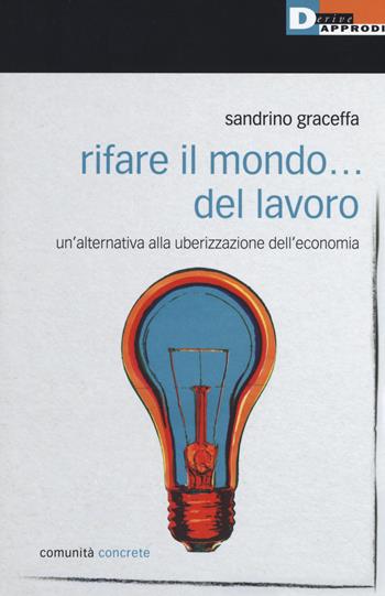 Rifare il mondo... del lavoro. Un'alternativa alla uberizzazione dell'economia - Sandrino Graceffa - Libro DeriveApprodi 2017, Comunità concrete | Libraccio.it