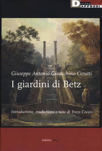 I giardini di Betz. Ediz. critica - Giuseppe Antonio Gioacchino Cerutti - Libro DeriveApprodi 2018, Habitus acti | Libraccio.it