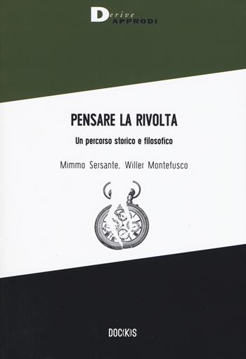 Pensare la rivolta. Un percorso storico e filosofico - Mimmo Sersante, Willer Montefusco - Libro DeriveApprodi 2019, Doc(k)s | Libraccio.it
